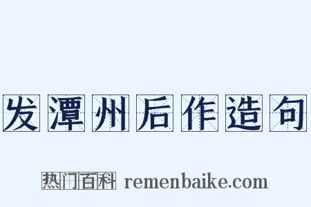 发潭州后作造句是什么意思的图片